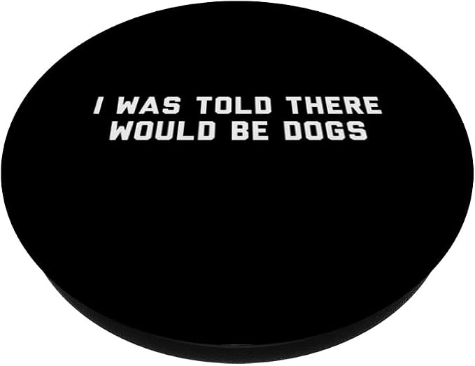 Funny I Was Told There Would Be Dogs Design PopSockets Adhesive PopGrip