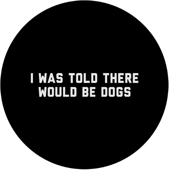 Funny I Was Told There Would Be Dogs Design PopSockets Adhesive PopGrip