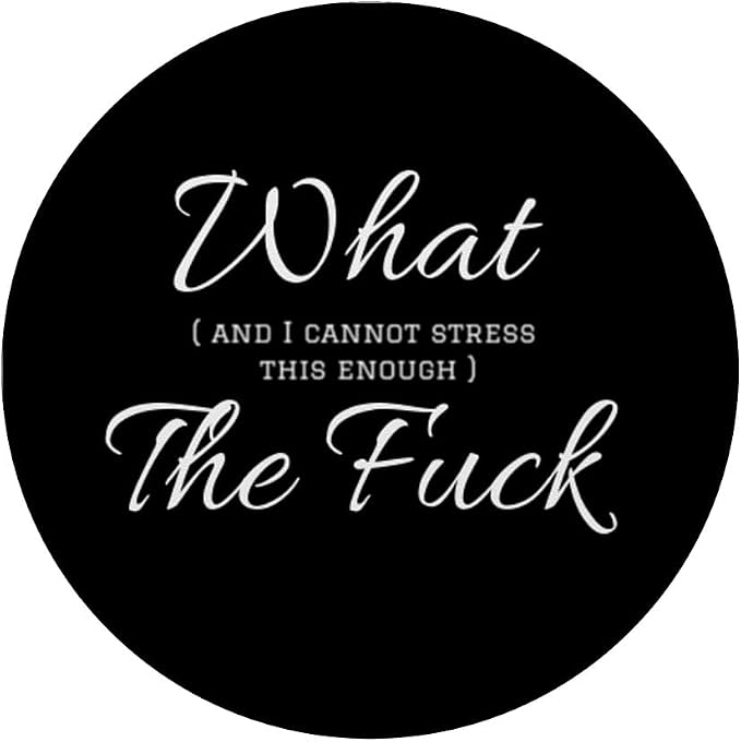 Funny Profanity What and I Cannot Stress Enough The Fuck PopSockets Adhesive PopGrip