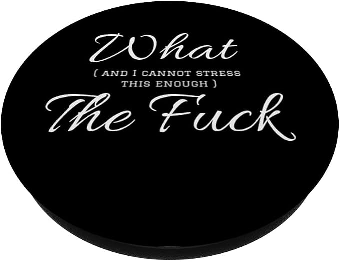 Funny Profanity What and I Cannot Stress Enough The Fuck PopSockets Adhesive PopGrip