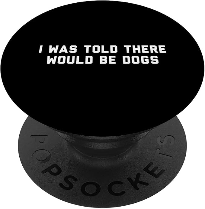 Funny I Was Told There Would Be Dogs Design PopSockets Adhesive PopGrip