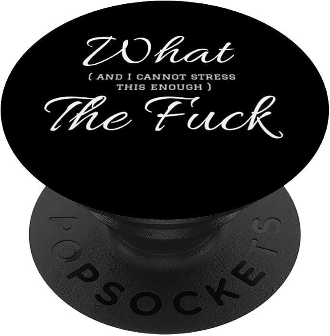 Funny Profanity What and I Cannot Stress Enough The Fuck PopSockets Adhesive PopGrip