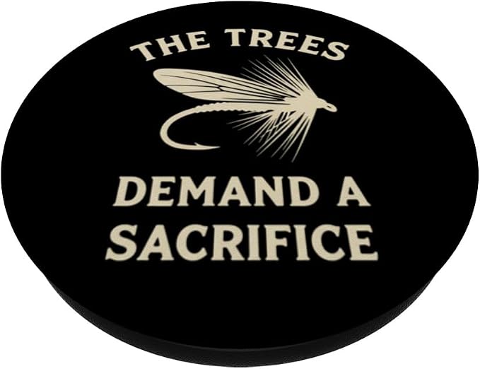The Trees Demand A Sacrifice Fly Fishing Angler Humor PopSockets Adhesive PopGrip