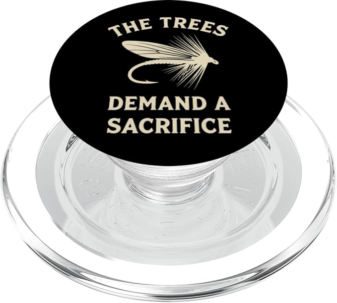 The Trees Demand A Sacrifice Fly Fishing Angler Humor PopSockets Adhesive PopGrip