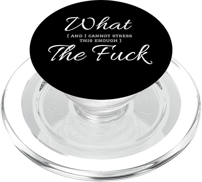 Funny Profanity What and I Cannot Stress Enough The Fuck PopSockets Adhesive PopGrip